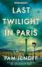 Last Twilight in Paris : A Novel