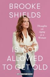 Brooke Shields Is Not Allowed to Get Old : Thoughts on Aging As a Woman