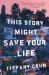 This Story Might Save Your Life : A Novel This Story Might Save Your Life : A Novel