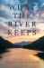 What the River Keeps : A Novel What the River Keeps : A Novel