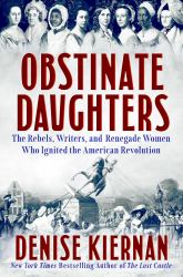 Obstinate Daughters : The Rebels, Writers, and Renegade Women Who Ignited the American Revolution