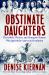 Obstinate Daughters : The Rebels, Writers, and Renegade Women Who Ignited the American Revolution