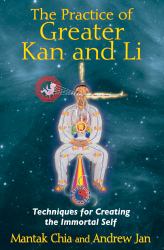 The Practice of Greater Kan and Li : Techniques for Creating the Immortal Self