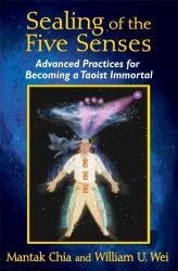 Sealing of the Five Senses : Advanced Practices for Becoming a Taoist Immortal