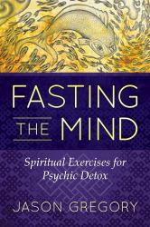 Fasting the Mind : Spiritual Exercises for Psychic Detox
