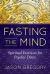 Fasting the Mind : Spiritual Exercises for Psychic Detox
