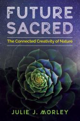 Future Sacred : The Connected Creativity of Nature