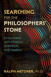 Searching for the Philosophers' Stone : Encounters with Mystics, Scientists, and Healers