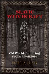 Slavic Witchcraft : Old World Conjuring Spells and Folklore