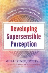 Developing Supersensible Perception : Knowledge of the Higher Worlds Through Entheogens, Prayer, and Nondual Awareness