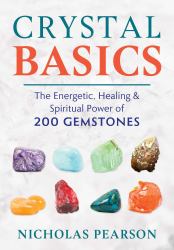 Crystal Basics : The Energetic, Healing, and Spiritual Power of 200 Gemstones