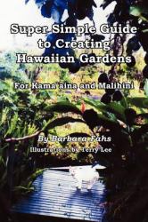 Super Simple Guide to Creating Hawaiian Gardens : For Kama`aina and Malihini
