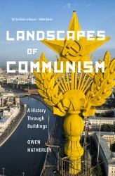 Landscapes of Communism : A History Through Buildings