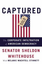 Captured : The Corporate Infiltration of American Democracy