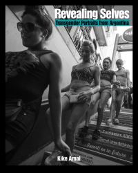 Revealing Selves : Transgender Portraits from Argentina