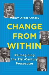 Change from Within : Reimagining the 21st-Century Prosecutor