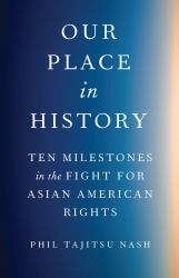 Our Place in History : Ten Milestones in the Fight for Asian American Rights