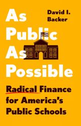 As Public As Possible : Radical Finance for America's Public Schools