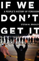 If We Don't Get It : A People's History of Ferguson