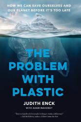 The Problem with Plastic : How We Can Save Ourselves and Our Planet Before It's Too Late