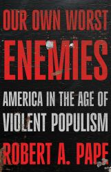 Our Own Worst Enemies : America and the Age of Violent Populism
