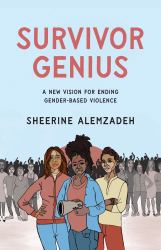 Survivor Genius : A New Vision for Ending Gender-Based Violence