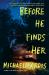 Before He Finds Her Before He Finds Her