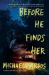 Before He Finds Her Before He Finds Her