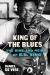 King of the Blues : The Rise and Reign of B. B. King