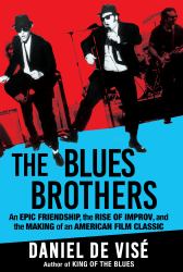 The Blues Brothers : An Epic Friendship, the Rise of Improv, and the Making of an American Film Classic
