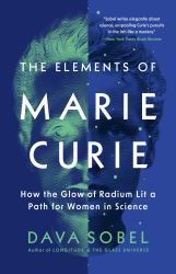 The Elements of Marie Curie : How the Glow of Radium Lit a Path for Women in Science