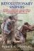 Revolutionary Snipers : Washington's Frontier Commandos Whose Marksmanship Forged a New Way of War and Helped Win the Revolution