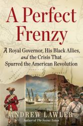 A Perfect Frenzy : A Royal Governor, His Black Allies, and the Crisis That Spurred the American Revolution