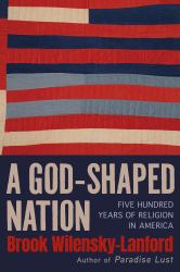 A God-Shaped Nation : Five Hundred Years of Religion in America