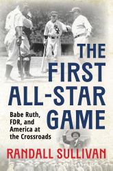 The First All-Star Game : Babe Ruth, FDR and America at the Crossroads