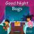 Good Night Bugs Good Night Bugs