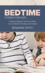 Bedtime Stories for Kids : Fantastic Bedtime Stories to Make Your Children Fall Asleep and Dream