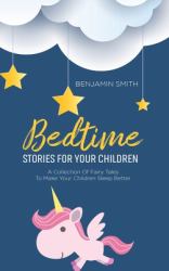 Bedtime Stories for Your Children : A Collection of Fairy Tales to Make Your Children Sleep Better
