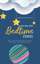 Sleep Well with Bedtime Stories : Help Your Kids Sleep Better by Telling Them These Great Bedtime Stories