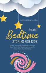 The Best Bedtime Stories for Kids : Make Your Kids Daydream Before Bed with Our Bedtime Stories to Help Them Get to Sleep
