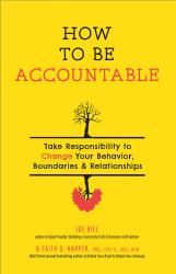 How to Be Accountable : Take Responsibility to Change Your Behavior, Boundaries, and Relationships