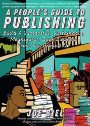 A People's Guide to Publishing : Build a Successful, Sustainable, Meaningful Book Business