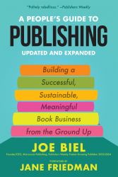 A People's Guide to Publishing : Building a Successful, Sustainable, Meaningful Book Business from the Ground Up