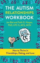 The Autism Relationships Workbook : How to Thrive in Friendship, Dating and Relationships