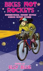 Bikes Not Rockets : Intersectional Feminist Bicycle Science Fiction Stories