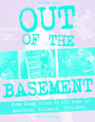 Out of the Basement : From Cheap Trick to DIY Punk in Rockford, Illinois, 1973-2005