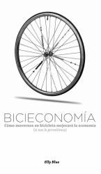 Bicieconom�a : C�mo Movernos en Bicicleta Mejorar� la Econom�a (Si Nos lo Permitimos)