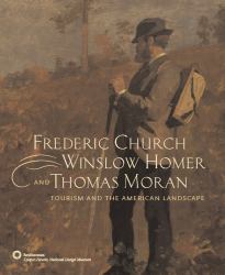 Frederic Church, Winslow Homer, and Thomas Moran : Tourism and the American Landscape
