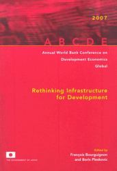 Annual World Bank Conference on Development Economics Global, 2007: Rethinking Infrastructure for Development