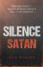 Silence Satan : Shutting down the Enemy's Attacks, Threats, Lies, and Accusations